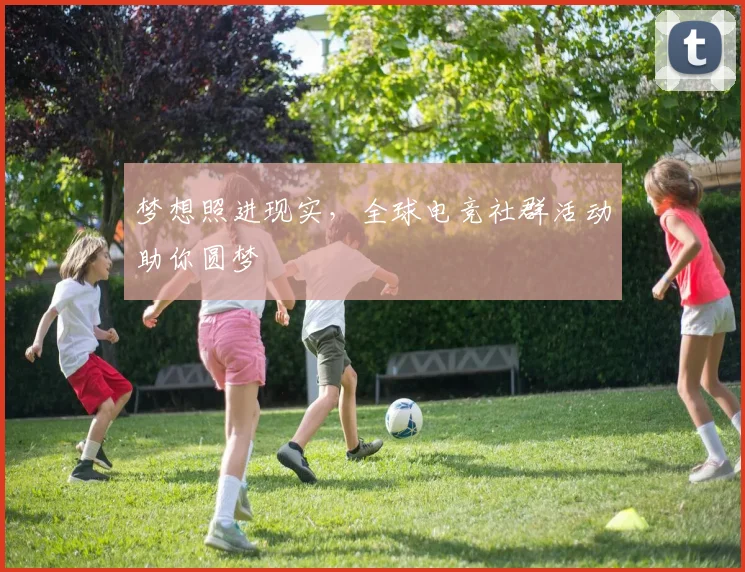 梦想照进现实，全球电竞社群活动助你圆梦