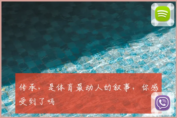 传承，是体育最动人的叙事，你感受到了吗