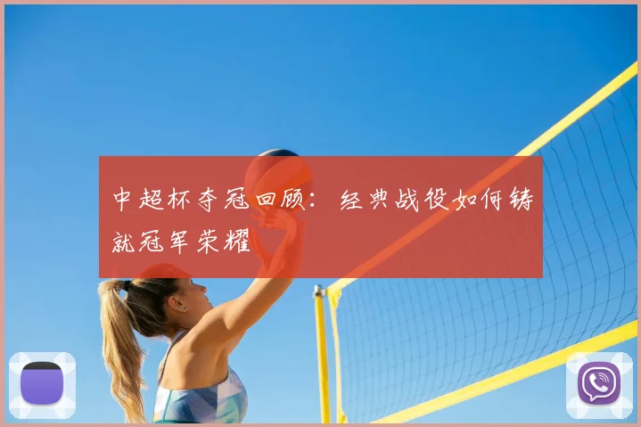 中超杯夺冠回顾：经典战役如何铸就冠军荣耀