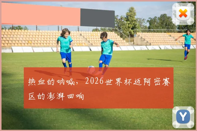 热血的呐喊，2026世界杯迈阿密赛区的澎湃回响