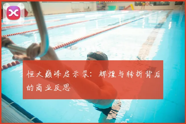 恒大巅峰启示录：辉煌与转折背后的商业反思